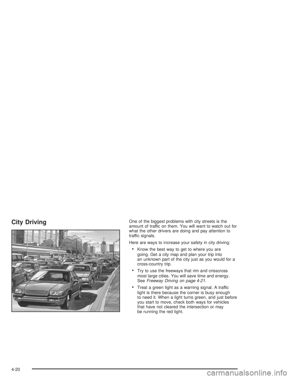 BUICK CENTURY 2004 Owners Manual City DrivingOne of the biggest problems with city streets is the
amount of traffic on them. You will want to watch out for
what the other drivers are doing and pay attention to
traffic signals.
Here a BUICK CENTURY 2004 Owners Manual City DrivingOne of the biggest problems with city streets is the
amount of traffic on them. You will want to watch out for
what the other drivers are doing and pay attention to
traffic signals.
Here a