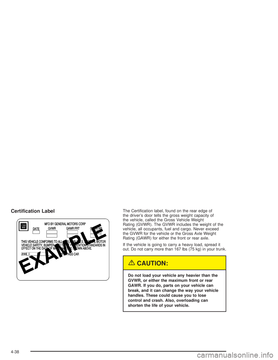 BUICK CENTURY 2004  Owners Manual Certi�cation LabelThe Certi�cation label, found on the rear edge of
the driver’s door tells the gross weight capacity of
the vehicle, called the Gross Vehicle Weight
Rating (GVWR). The GVWR includes