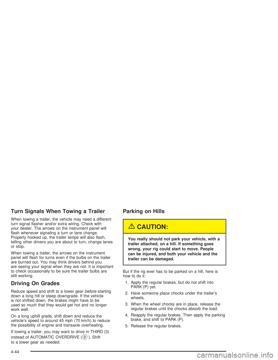 BUICK CENTURY 2004 User Guide Turn Signals When Towing a Trailer
When towing a trailer, the vehicle may need a different
turn signal �asher and/or extra wiring. Check with
your dealer. The arrows on the instrument panel will
�ash 