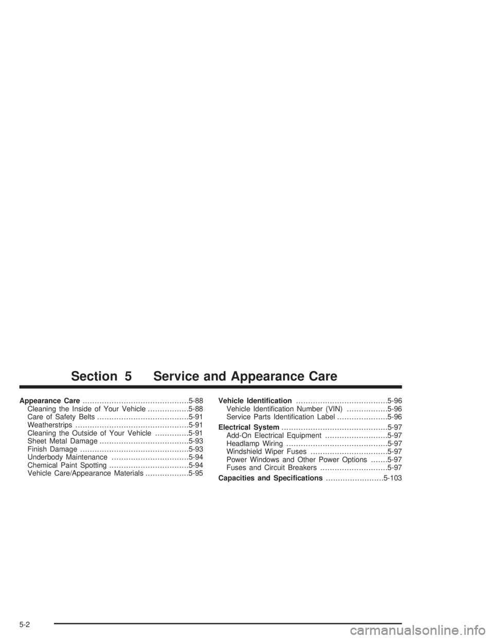BUICK CENTURY 2004  Owners Manual Appearance Care............................................5-88
Cleaning the Inside of Your Vehicle.................5-88
Care of Safety Belts......................................5-91
Weatherstrips...