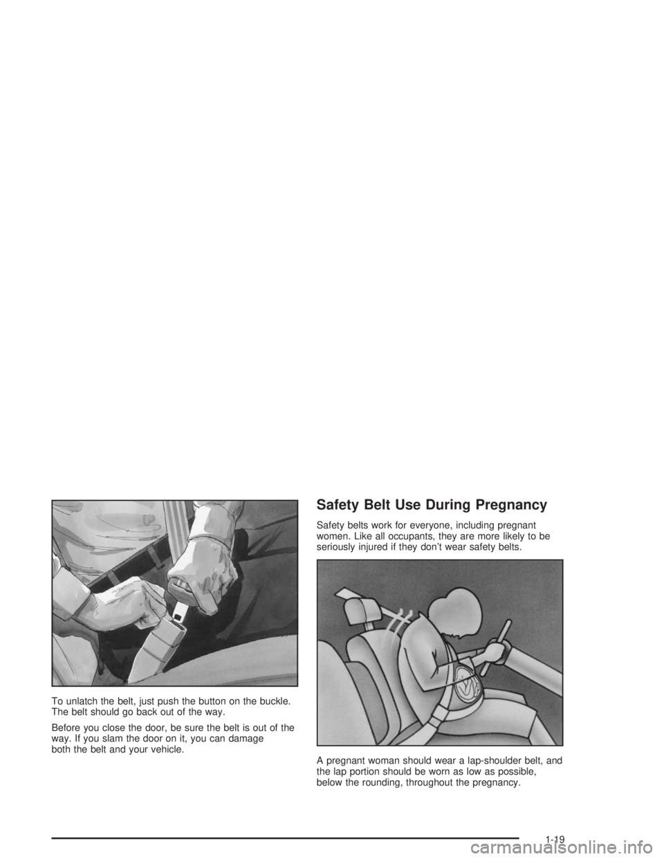 BUICK CENTURY 2004 Owners Guide To unlatch the belt, just push the button on the buckle.
The belt should go back out of the way.
Before you close the door, be sure the belt is out of the
way. If you slam the door on it, you can dama
