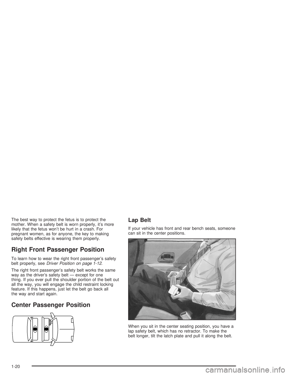 BUICK CENTURY 2004 Owners Guide The best way to protect the fetus is to protect the
mother. When a safety belt is worn properly, it’s more
likely that the fetus won’t be hurt in a crash. For
pregnant women, as for anyone, the ke