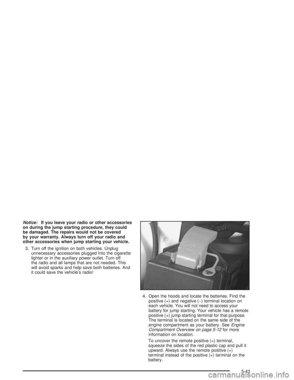 BUICK CENTURY 2004 Owners Manual Notice:If you leave your radio or other accessories
on during the jump starting procedure, they could
be damaged. The repairs would not be covered
by your warranty. Always turn off your radio and
othe BUICK CENTURY 2004 Owners Manual Notice:If you leave your radio or other accessories
on during the jump starting procedure, they could
be damaged. The repairs would not be covered
by your warranty. Always turn off your radio and
othe