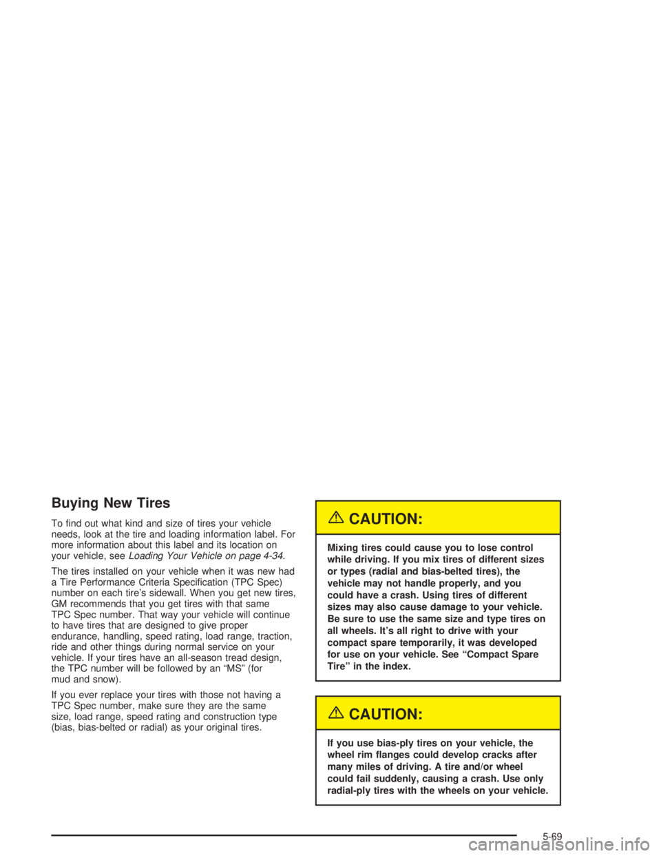 BUICK CENTURY 2004  Owners Manual Buying New Tires
To �nd out what kind and size of tires your vehicle
needs, look at the tire and loading information label. For
more information about this label and its location on
your vehicle, seeL