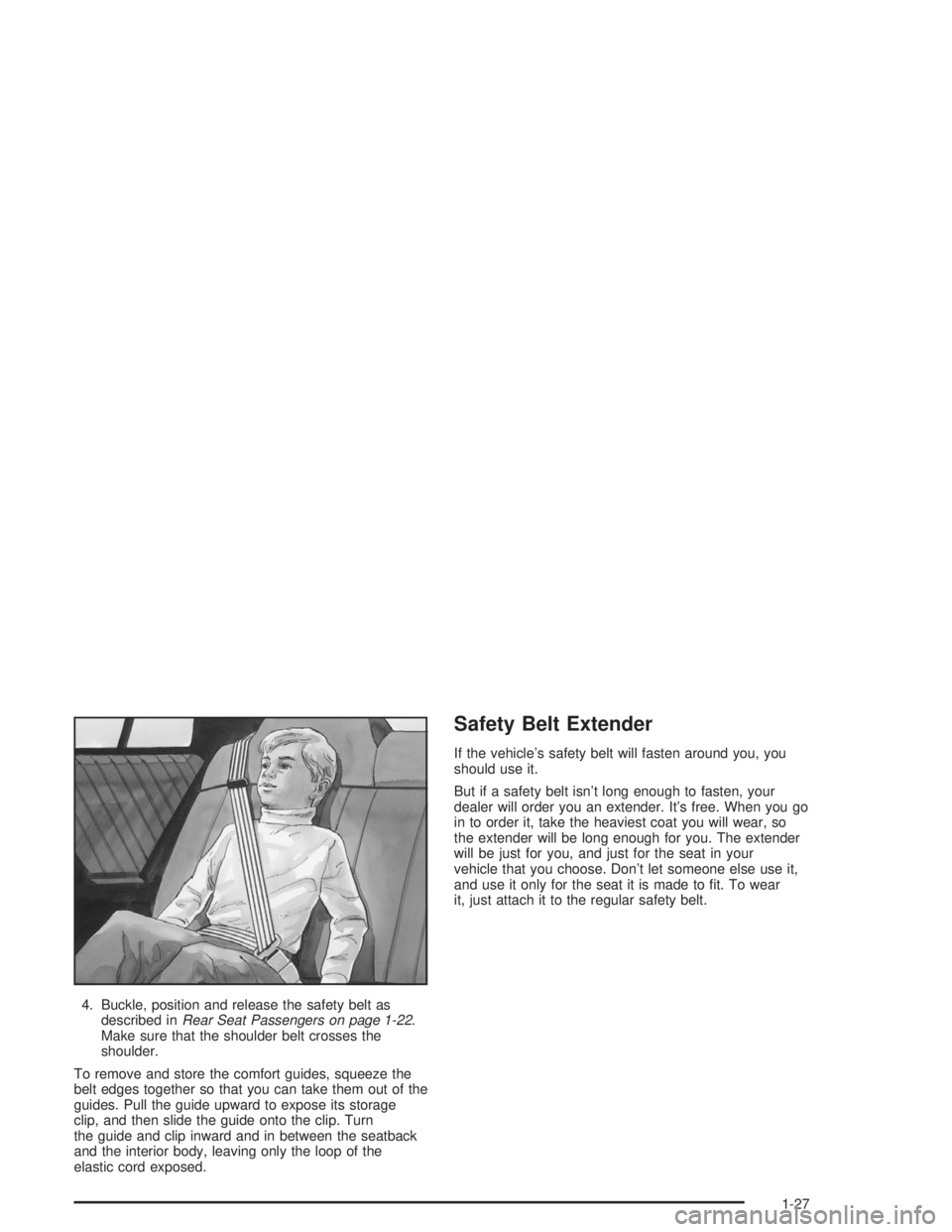BUICK CENTURY 2004 Owners Guide 4. Buckle, position and release the safety belt as
described inRear Seat Passengers on page 1-22.
Make sure that the shoulder belt crosses the
shoulder.
To remove and store the comfort guides, squeeze