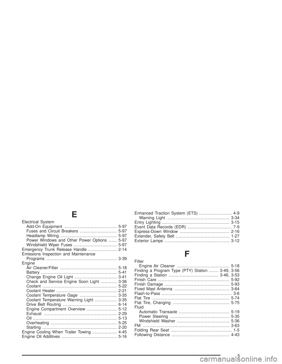 BUICK CENTURY 2004  Owners Manual E
Electrical System
Add-On Equipment......................................5-97
Fuses and Circuit Breakers...........................5-97
Headlamp Wiring.........................................5-97
Po