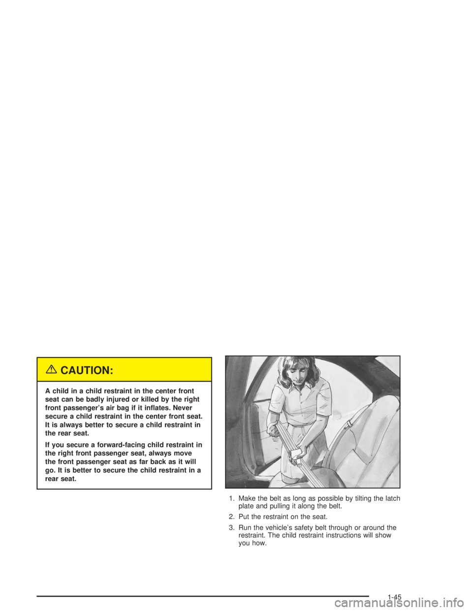 BUICK CENTURY 2004 Workshop Manual {CAUTION:
A child in a child restraint in the center front
seat can be badly injured or killed by the right
front passenger’s air bag if it in�ates. Never
secure a child restraint in the center fron