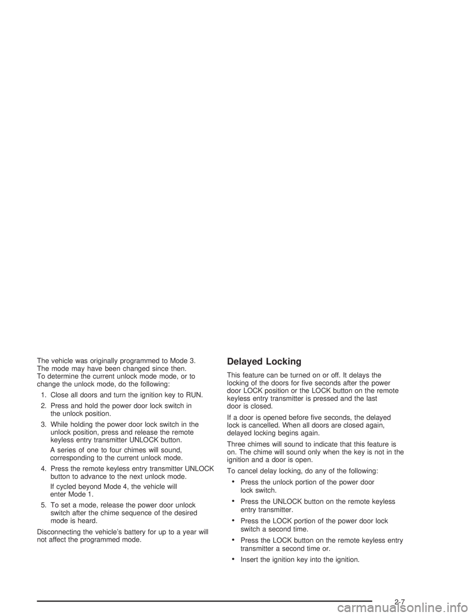 BUICK CENTURY 2004  Owners Manual The vehicle was originally programmed to Mode 3.
The mode may have been changed since then.
To determine the current unlock mode mode, or to
change the unlock mode, do the following:
1. Close all door