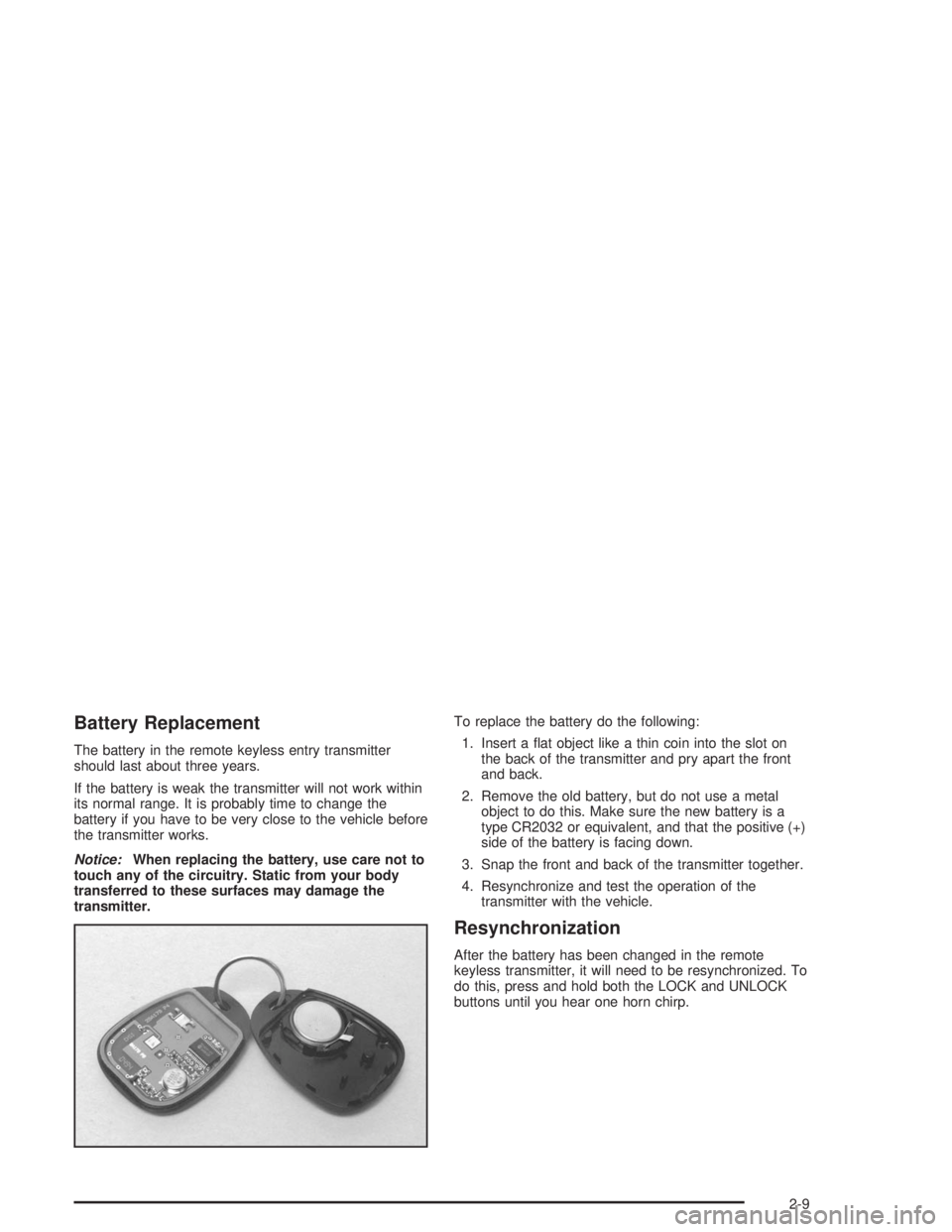 BUICK CENTURY 2004  Owners Manual Battery Replacement
The battery in the remote keyless entry transmitter
should last about three years.
If the battery is weak the transmitter will not work within
its normal range. It is probably time