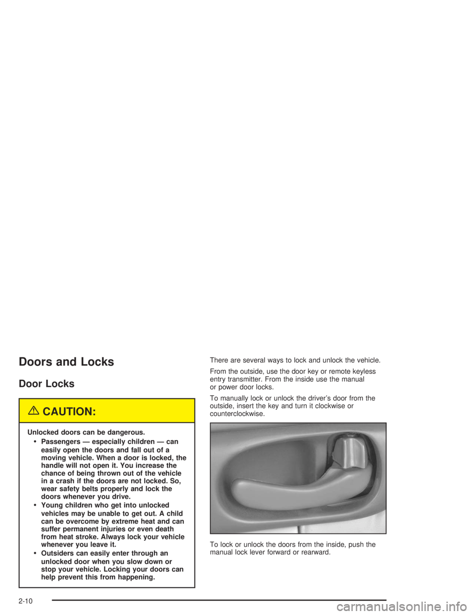 BUICK CENTURY 2004  Owners Manual Doors and Locks
Door Locks
{CAUTION:
Unlocked doors can be dangerous.
Passengers — especially children — can
easily open the doors and fall out of a
moving vehicle. When a door is locked, the
han
