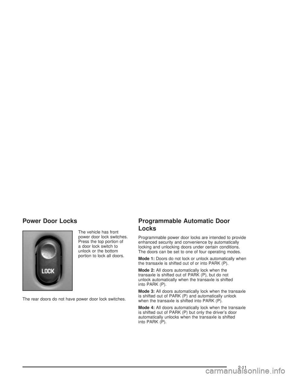 BUICK CENTURY 2004 Manual PDF Power Door Locks
The vehicle has front
power door lock switches.
Press the top portion of
a door lock switch to
unlock or the bottom
portion to lock all doors.
The rear doors do not have power door lo