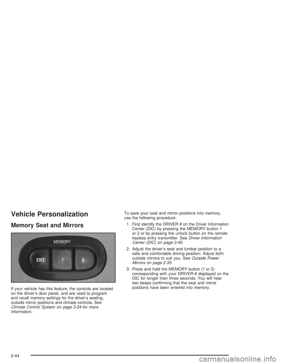 BUICK LESABRE 2004  Owners Manual Vehicle Personalization
Memory Seat and Mirrors
If your vehicle has this feature, the controls are located
on the driver’s door panel, and are used to program
and recall memory settings for the driv