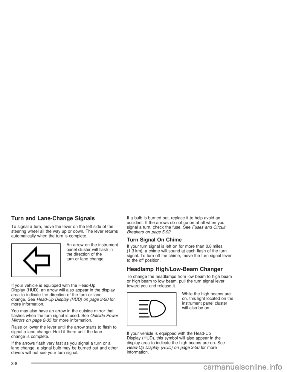 BUICK LESABRE 2004  Owners Manual Turn and Lane-Change Signals
To signal a turn, move the lever on the left side of the
steering wheel all the way up or down. The lever returns
automatically when the turn is complete.
An arrow on the 