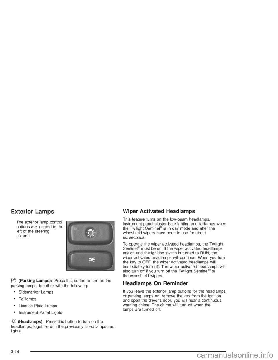 BUICK LESABRE 2004 Owners Guide Exterior Lamps
The exterior lamp control
buttons are located to the
left of the steering
column.
<(Parking Lamps):Press this button to turn on the
parking lamps, together with the following:
Sidemark