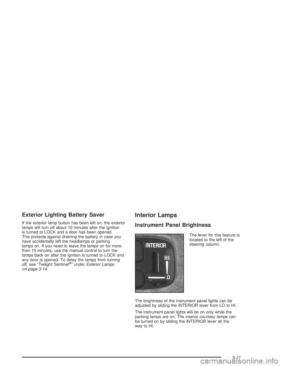 BUICK LESABRE 2004 Owners Manual Exterior Lighting Battery Saver
If the exterior lamp button has been left on, the exterior
lamps will turn off about 10 minutes after the ignition
is turned to LOCK and a door has been opened.
This pr BUICK LESABRE 2004 Owners Manual Exterior Lighting Battery Saver
If the exterior lamp button has been left on, the exterior
lamps will turn off about 10 minutes after the ignition
is turned to LOCK and a door has been opened.
This pr