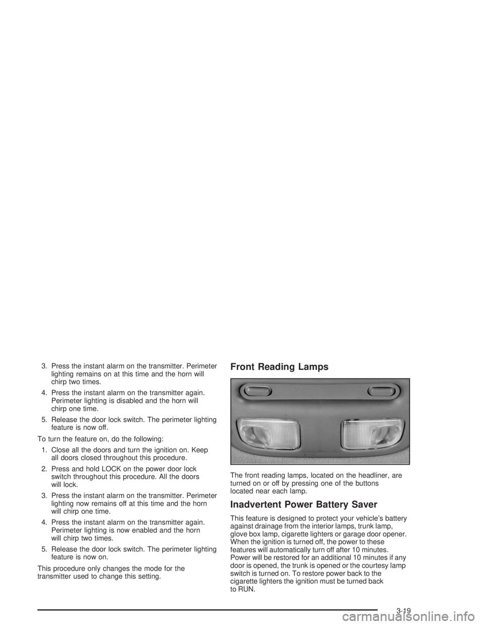 BUICK LESABRE 2004 Owners Guide 3. Press the instant alarm on the transmitter. Perimeter
lighting remains on at this time and the horn will
chirp two times.
4. Press the instant alarm on the transmitter again.
Perimeter lighting is 