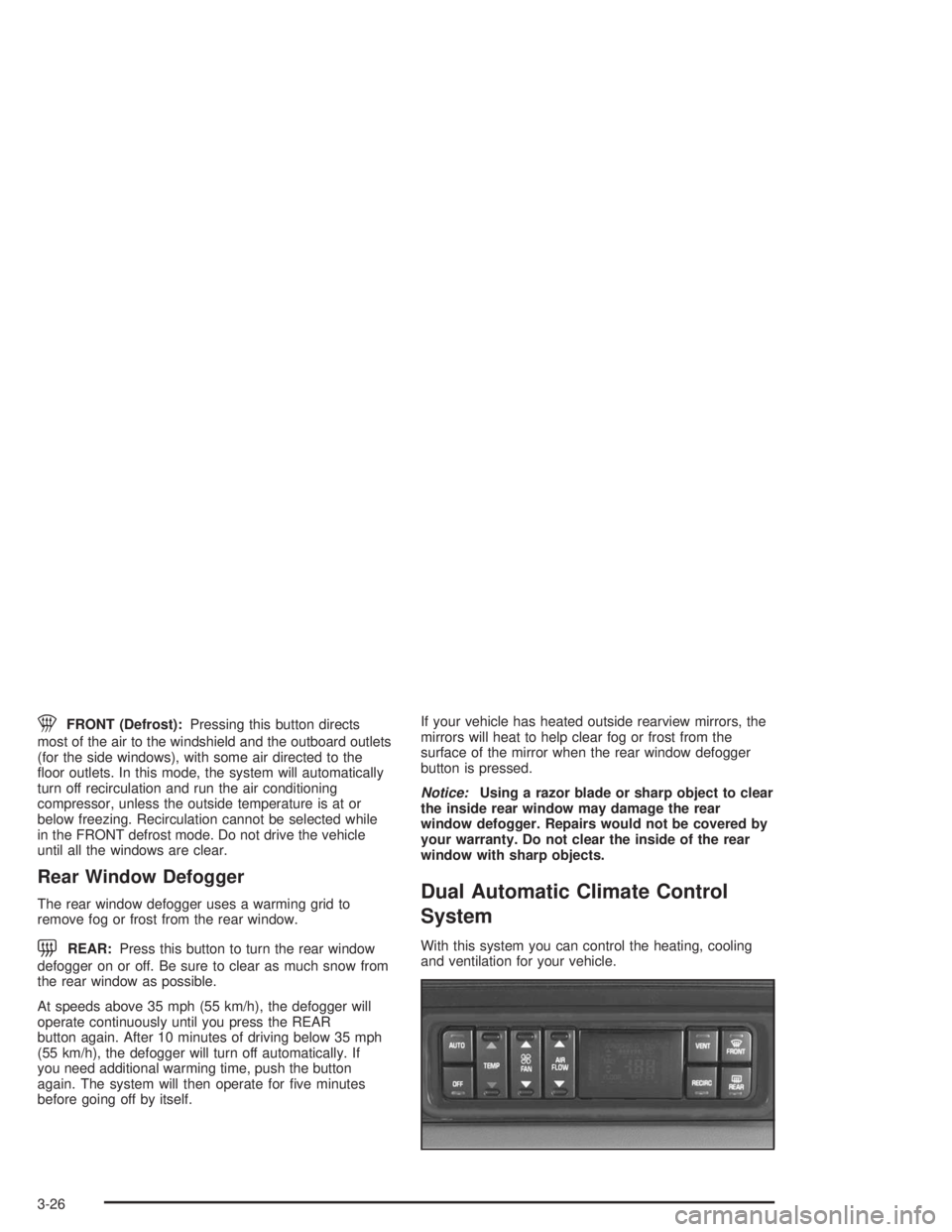 BUICK LESABRE 2004  Owners Manual 1FRONT (Defrost):Pressing this button directs
most of the air to the windshield and the outboard outlets
(for the side windows), with some air directed to the
�oor outlets. In this mode, the system wi