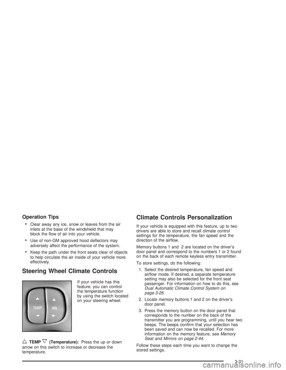 BUICK LESABRE 2004  Owners Manual Operation Tips

Clear away any ice, snow or leaves from the air
inlets at the base of the windshield that may
block the �ow of air into your vehicle.
Use of non-GM approved hood de�ectors may
advers