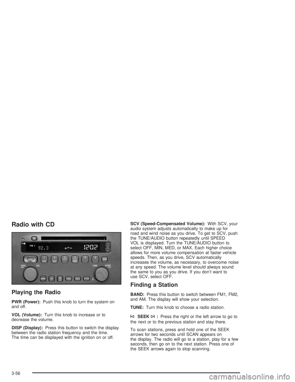 BUICK LESABRE 2004 Owners Guide Radio with CD
Playing the Radio
PWR (Power):Push this knob to turn the system on
and off.
VOL (Volume):Turn this knob to increase or to
decrease the volume.
DISP (Display):Press this button to switch 
