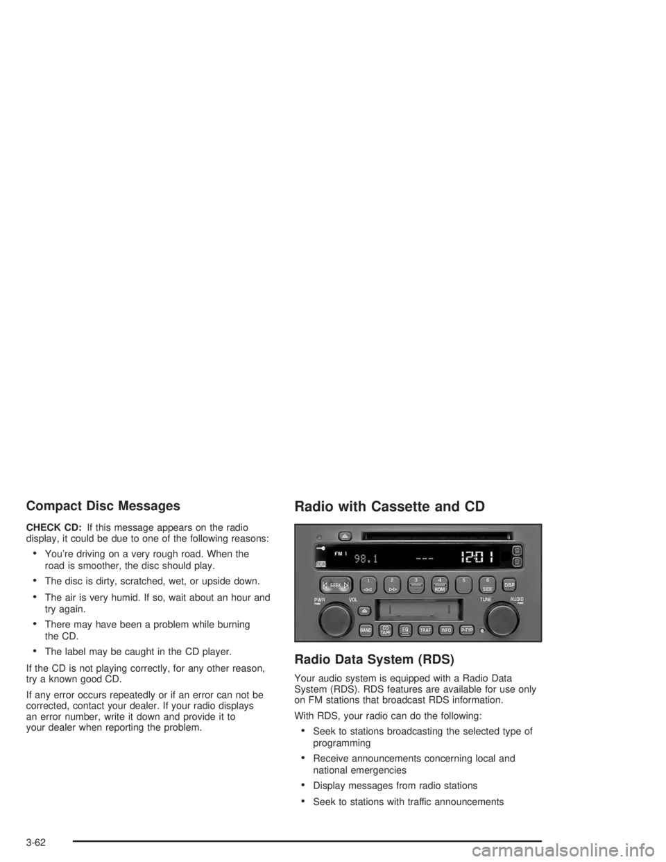 BUICK LESABRE 2004 Owners Guide Compact Disc Messages
CHECK CD:If this message appears on the radio
display, it could be due to one of the following reasons:
You’re driving on a very rough road. When the
road is smoother, the dis