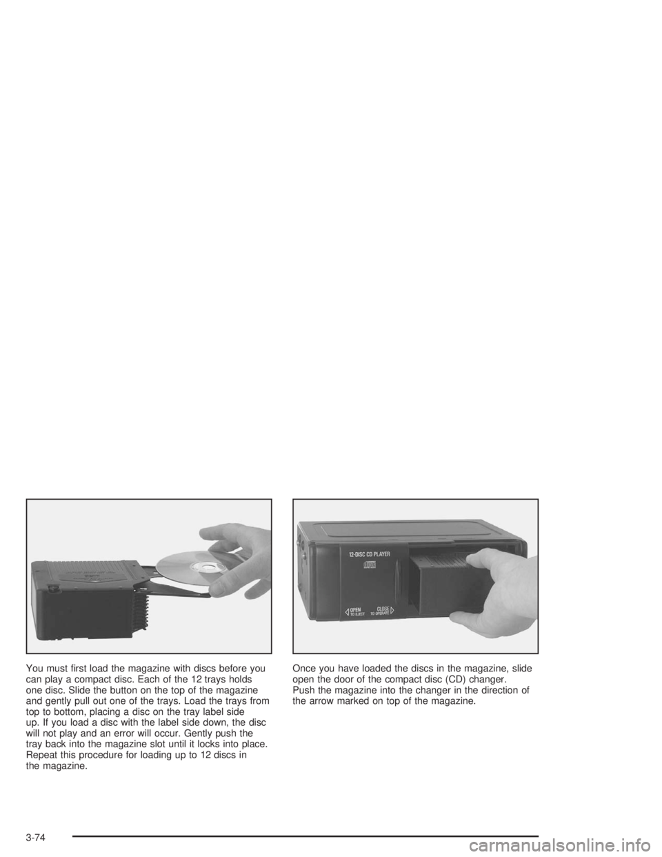 BUICK LESABRE 2004  Owners Manual You must �rst load the magazine with discs before you
can play a compact disc. Each of the 12 trays holds
one disc. Slide the button on the top of the magazine
and gently pull out one of the trays. Lo