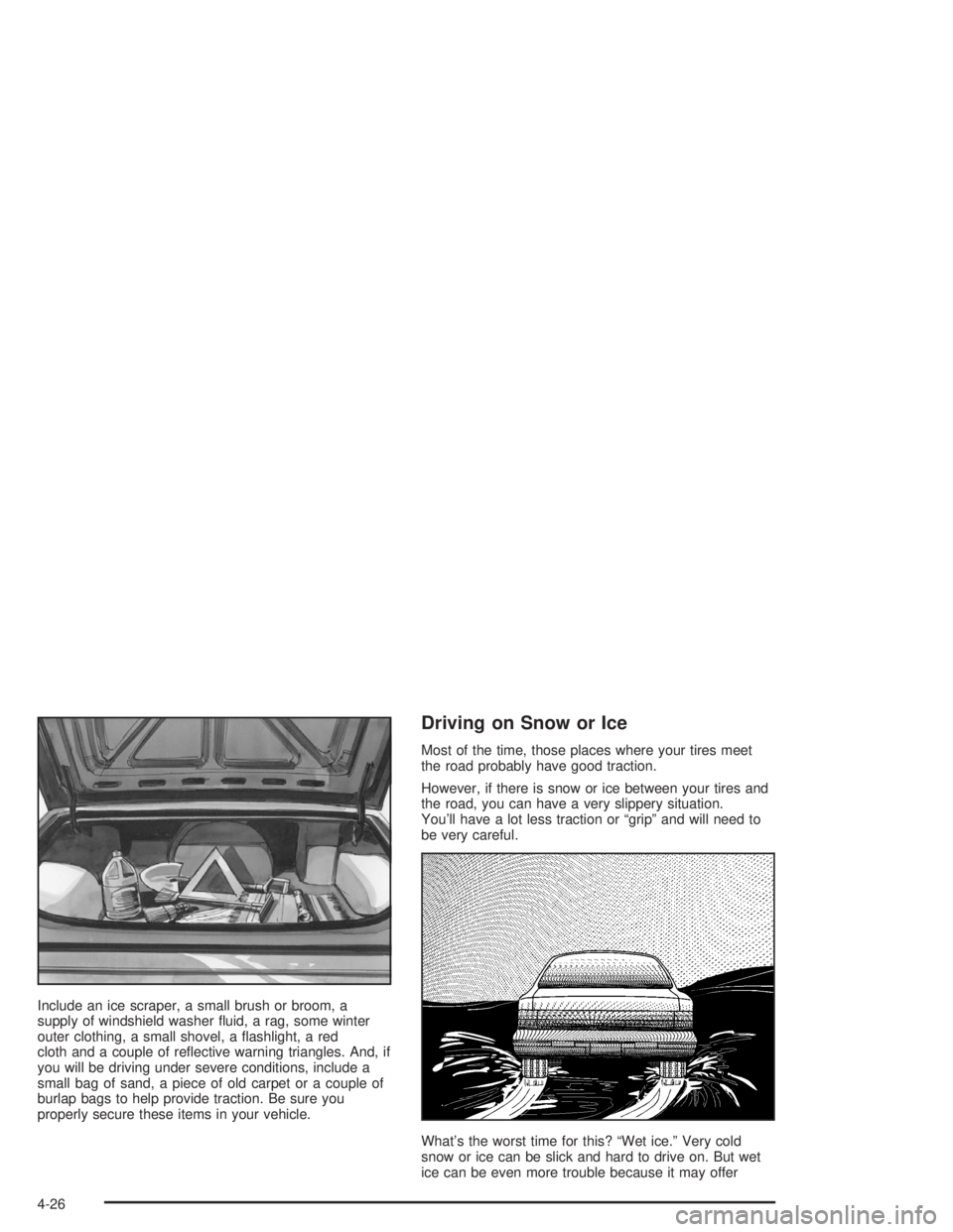 BUICK LESABRE 2004  Owners Manual Include an ice scraper, a small brush or broom, a
supply of windshield washer �uid, a rag, some winter
outer clothing, a small shovel, a �ashlight, a red
cloth and a couple of re�ective warning triang