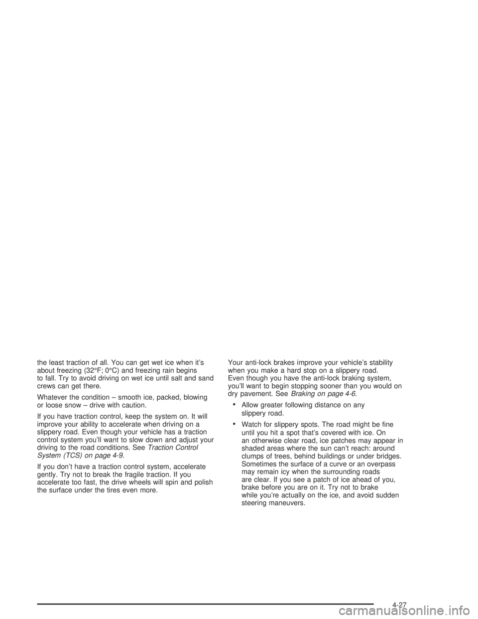 BUICK LESABRE 2004  Owners Manual the least traction of all. You can get wet ice when it’s
about freezing (32°F; 0°C) and freezing rain begins
to fall. Try to avoid driving on wet ice until salt and sand
crews can get there.
Whate