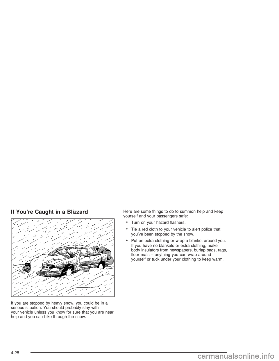 BUICK LESABRE 2004  Owners Manual If You’re Caught in a Blizzard
If you are stopped by heavy snow, you could be in a
serious situation. You should probably stay with
your vehicle unless you know for sure that you are near
help and y