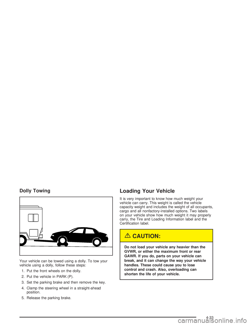 BUICK LESABRE 2004  Owners Manual Dolly Towing
Your vehicle can be towed using a dolly. To tow your
vehicle using a dolly, follow these steps:
1. Put the front wheels on the dolly.
2. Put the vehicle in PARK (P).
3. Set the parking br
