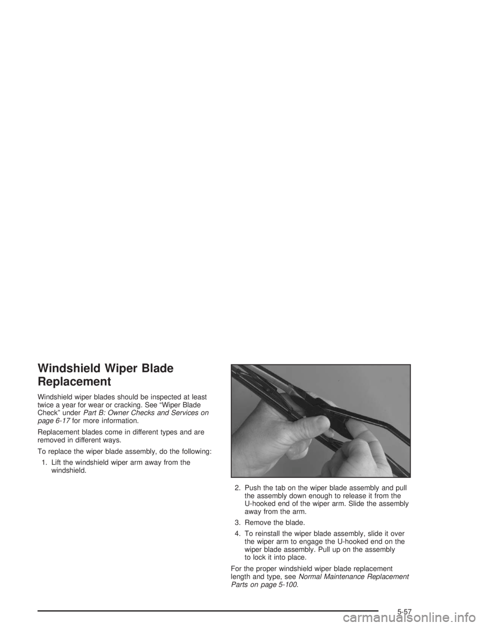 BUICK LESABRE 2004 Owners Manual Windshield Wiper Blade
Replacement
Windshield wiper blades should be inspected at least
twice a year for wear or cracking. See “Wiper Blade
Check” underPart B: Owner Checks and Services on
page 6- BUICK LESABRE 2004 Owners Manual Windshield Wiper Blade
Replacement
Windshield wiper blades should be inspected at least
twice a year for wear or cracking. See “Wiper Blade
Check” underPart B: Owner Checks and Services on
page 6-