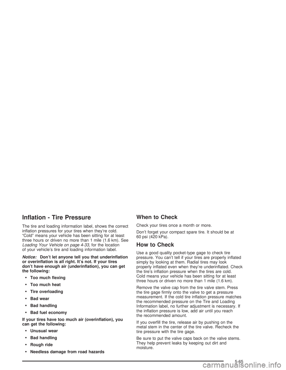 BUICK LESABRE 2004  Owners Manual In�ation - Tire Pressure
The tire and loading information label, shows the correct
in�ation pressures for your tires when they’re cold.
“Cold” means your vehicle has been sitting for at least
th