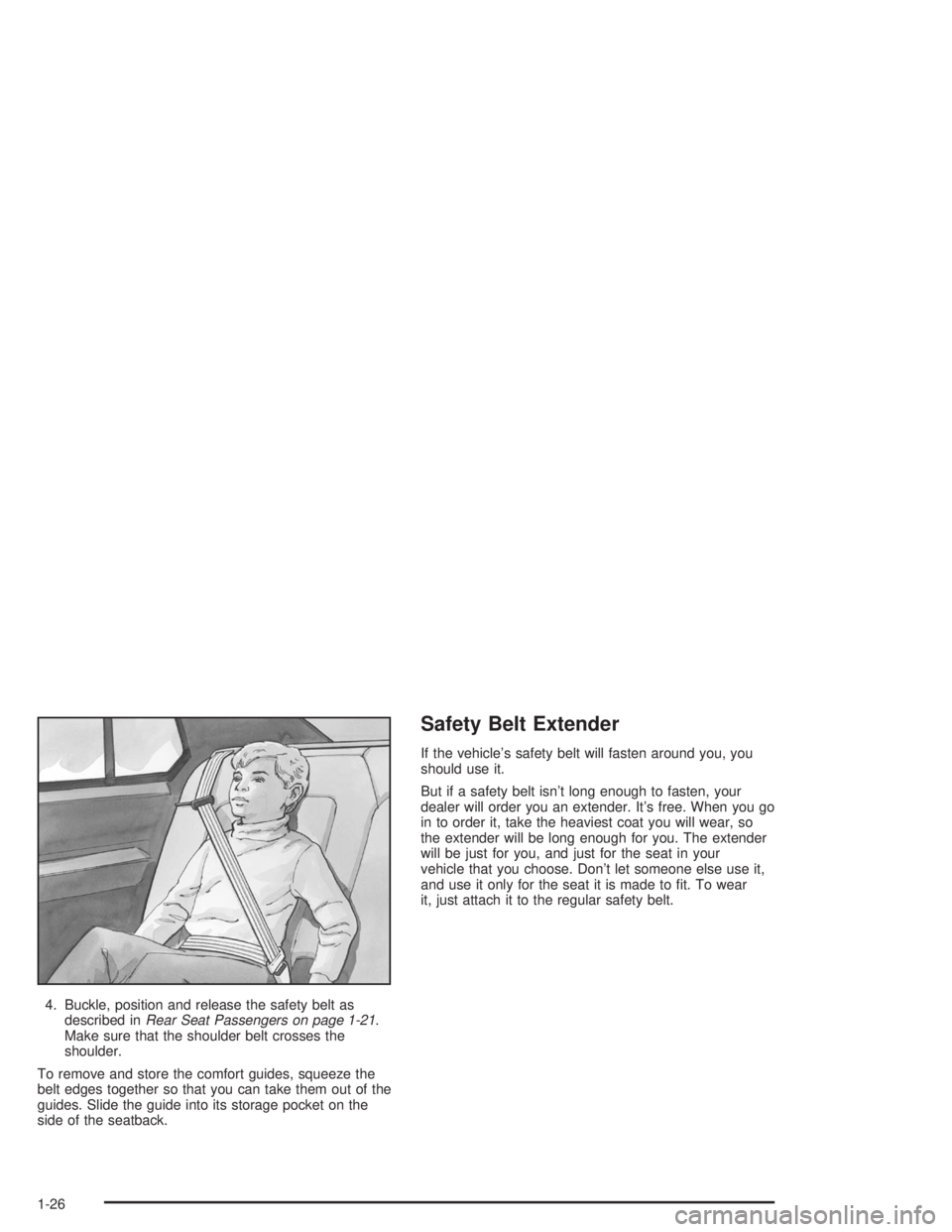 BUICK LESABRE 2004 Owners Guide 4. Buckle, position and release the safety belt as
described inRear Seat Passengers on page 1-21.
Make sure that the shoulder belt crosses the
shoulder.
To remove and store the comfort guides, squeeze