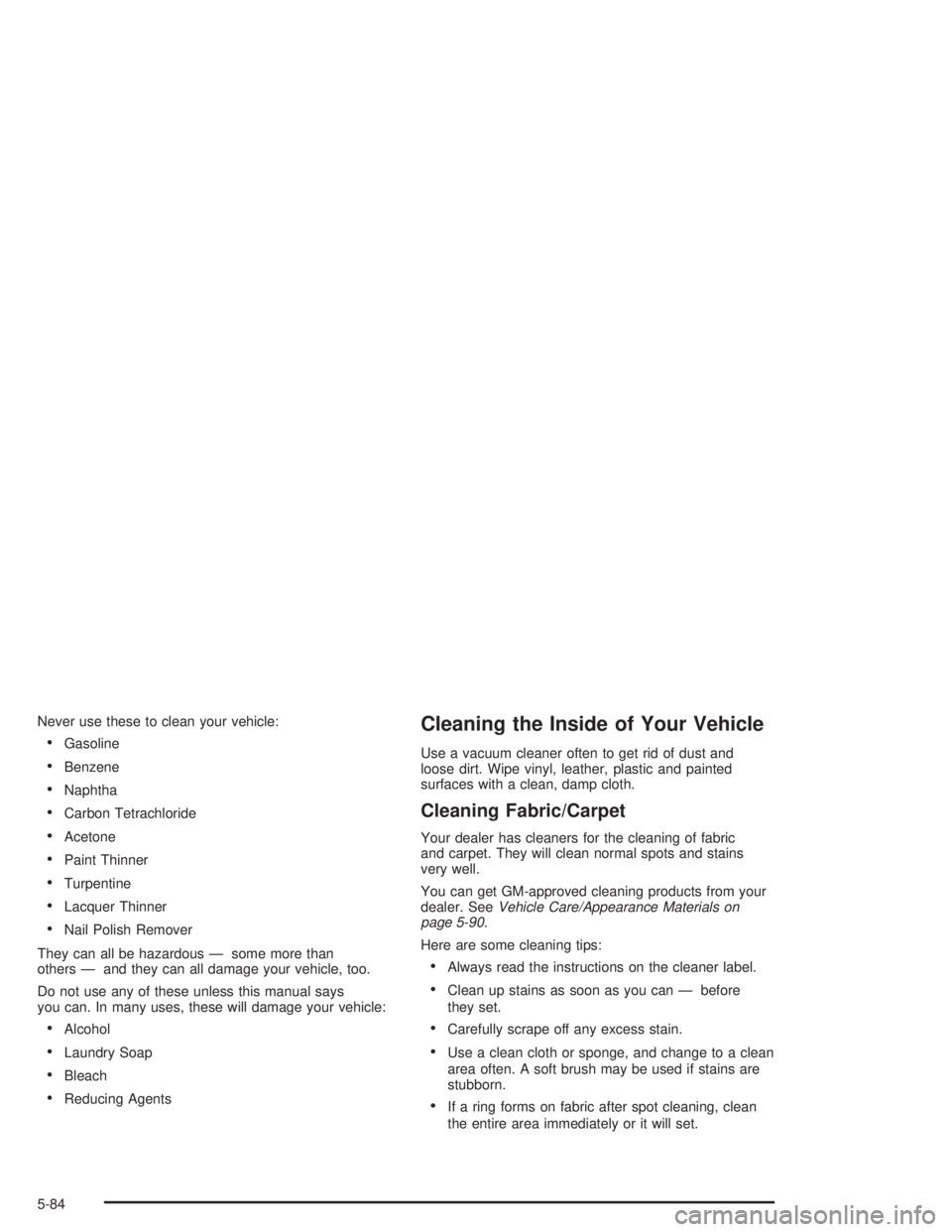 BUICK LESABRE 2004  Owners Manual Never use these to clean your vehicle:
Gasoline
Benzene
Naphtha
Carbon Tetrachloride
Acetone
Paint Thinner
Turpentine
Lacquer Thinner
Nail Polish Remover
They can all be hazardous — some mo