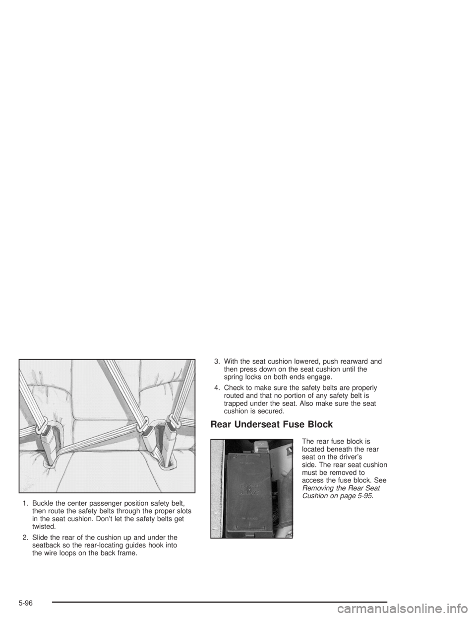 BUICK LESABRE 2004 User Guide 1. Buckle the center passenger position safety belt,
then route the safety belts through the proper slots
in the seat cushion. Don’t let the safety belts get
twisted.
2. Slide the rear of the cushio