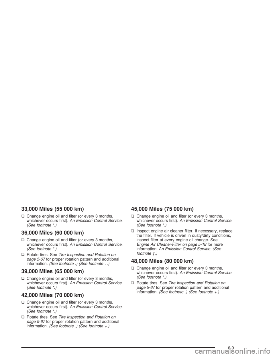 BUICK LESABRE 2004 Owners Manual 33,000 Miles (55 000 km)
❑Change engine oil and �lter (or every 3 months,
whichever occurs �rst).An Emission Control Service.
(See footnote *.)
36,000 Miles (60 000 km)
❑Change engine oil and �lte