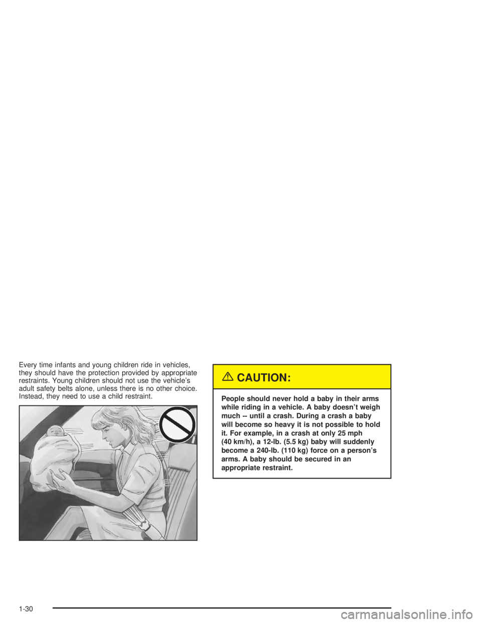BUICK LESABRE 2004 Owners Guide Every time infants and young children ride in vehicles,
they should have the protection provided by appropriate
restraints. Young children should not use the vehicle’s
adult safety belts alone, unle