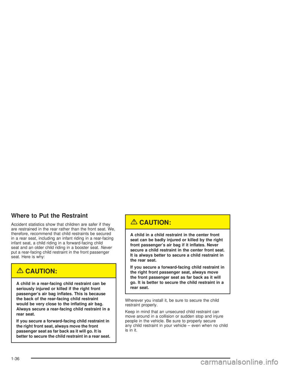 BUICK LESABRE 2004 User Guide Where to Put the Restraint
Accident statistics show that children are safer if they
are restrained in the rear rather than the front seat. We,
therefore, recommend that child restraints be secured
in 