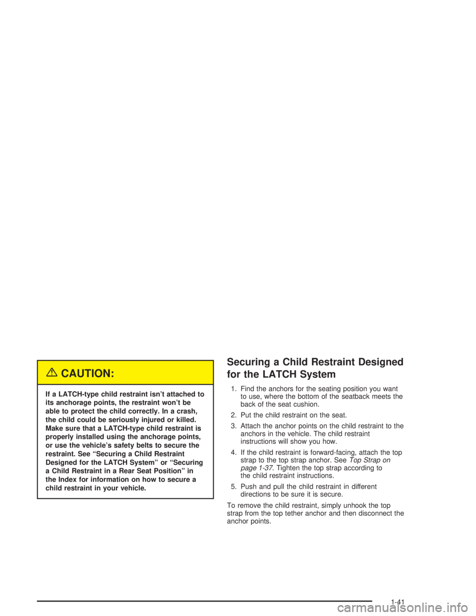 BUICK LESABRE 2004 Service Manual {CAUTION:
If a LATCH-type child restraint isn’t attached to
its anchorage points, the restraint won’t be
able to protect the child correctly. In a crash,
the child could be seriously injured or ki