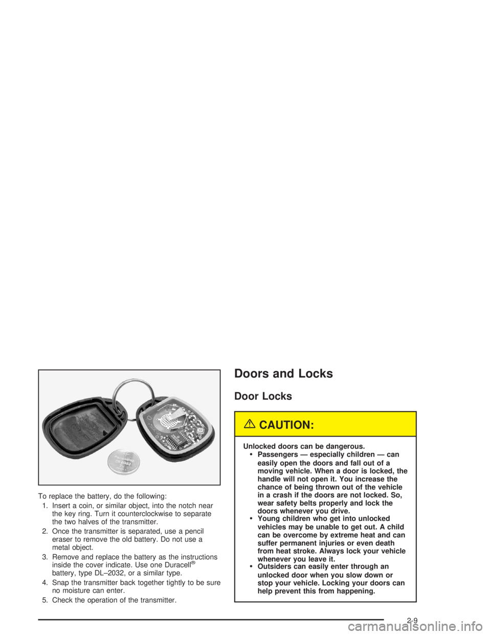 BUICK LESABRE 2004 Owners Manual To replace the battery, do the following:
1. Insert a coin, or similar object, into the notch near
the key ring. Turn it counterclockwise to separate
the two halves of the transmitter.
2. Once the tra BUICK LESABRE 2004 Owners Manual To replace the battery, do the following:
1. Insert a coin, or similar object, into the notch near
the key ring. Turn it counterclockwise to separate
the two halves of the transmitter.
2. Once the tra