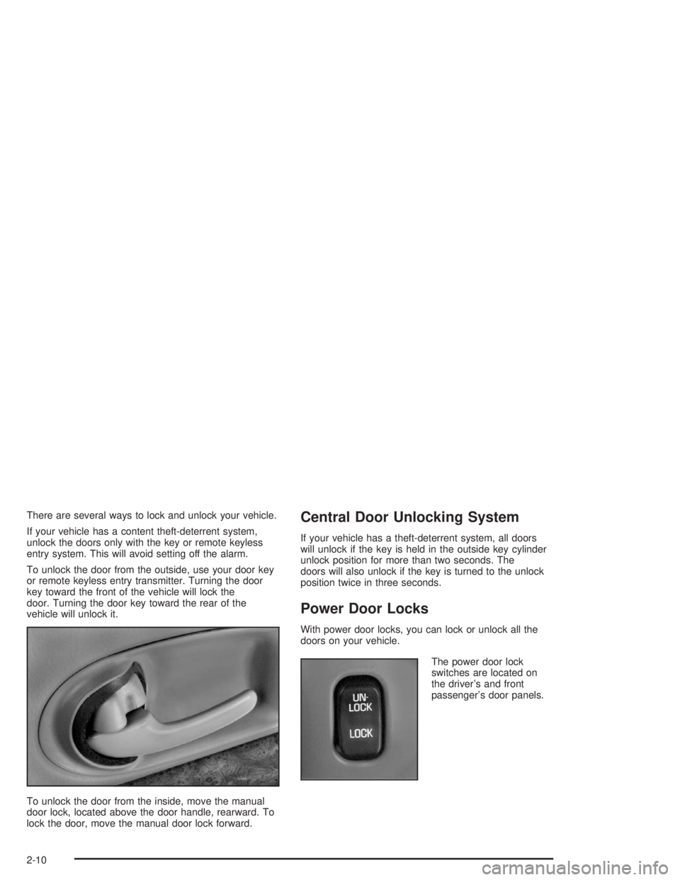 BUICK LESABRE 2004  Owners Manual There are several ways to lock and unlock your vehicle.
If your vehicle has a content theft-deterrent system,
unlock the doors only with the key or remote keyless
entry system. This will avoid setting