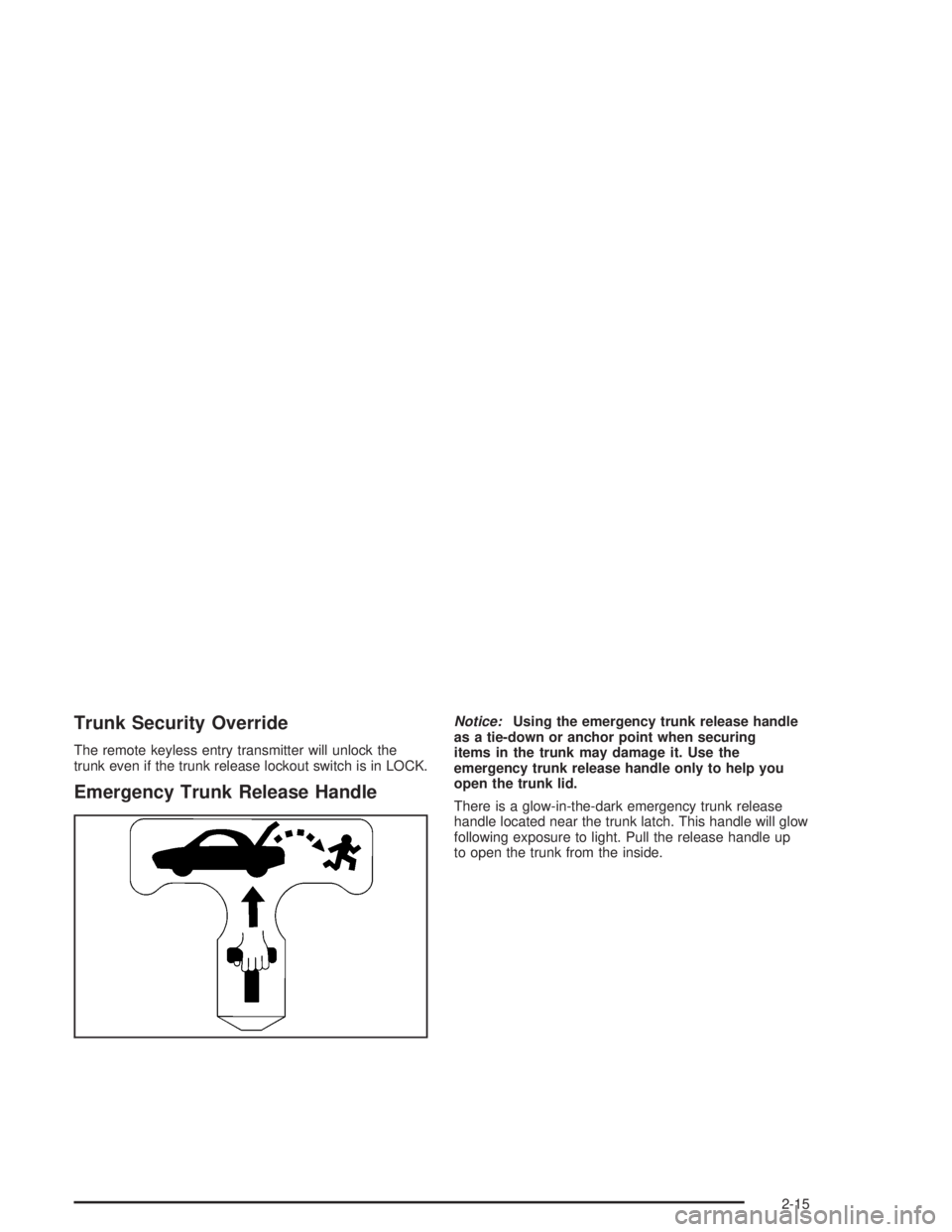 BUICK LESABRE 2004  Owners Manual Trunk Security Override
The remote keyless entry transmitter will unlock the
trunk even if the trunk release lockout switch is in LOCK.
Emergency Trunk Release Handle
Notice:Using the emergency trunk 