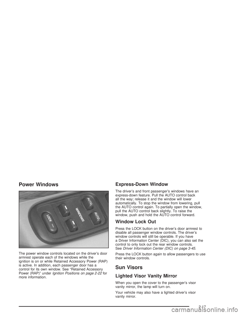 BUICK LESABRE 2004  Owners Manual Power Windows
The power window controls located on the driver’s door
armrest operate each of the windows while the
ignition is on or while Retained Accessory Power (RAP)
is active. In addition, each