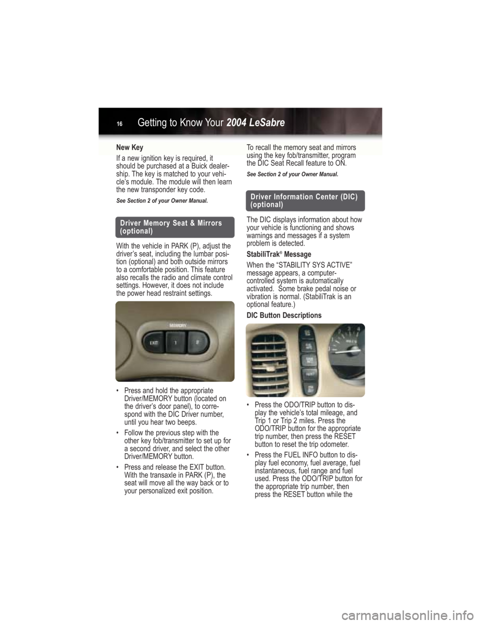 BUICK LESABRE 2004  Get To Know Guide Getting to Know Your2004 LeSabre16
New Key
If a new ignition key is required, it
should be purchased at a Buick dealer-
ship. The key is matched to your vehi-
cle’s module. The module will then lear