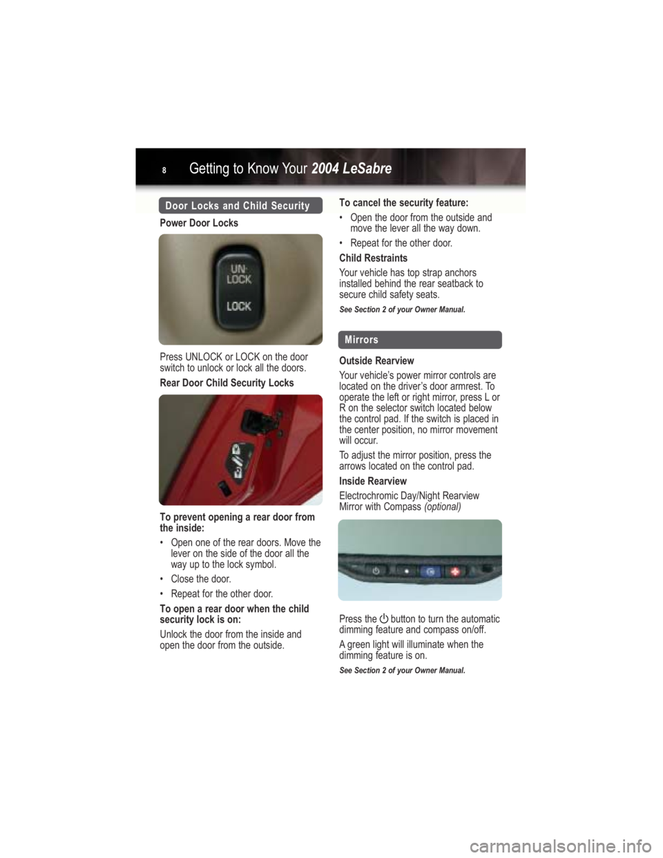 BUICK LESABRE 2004  Get To Know Guide Power Door Locks
Press UNLOCK or LOCK on the door
switch to unlock or lock all the doors.
Rear Door Child Security Locks
To prevent opening a rear door from
the inside:
•Open one of the rear doors. 