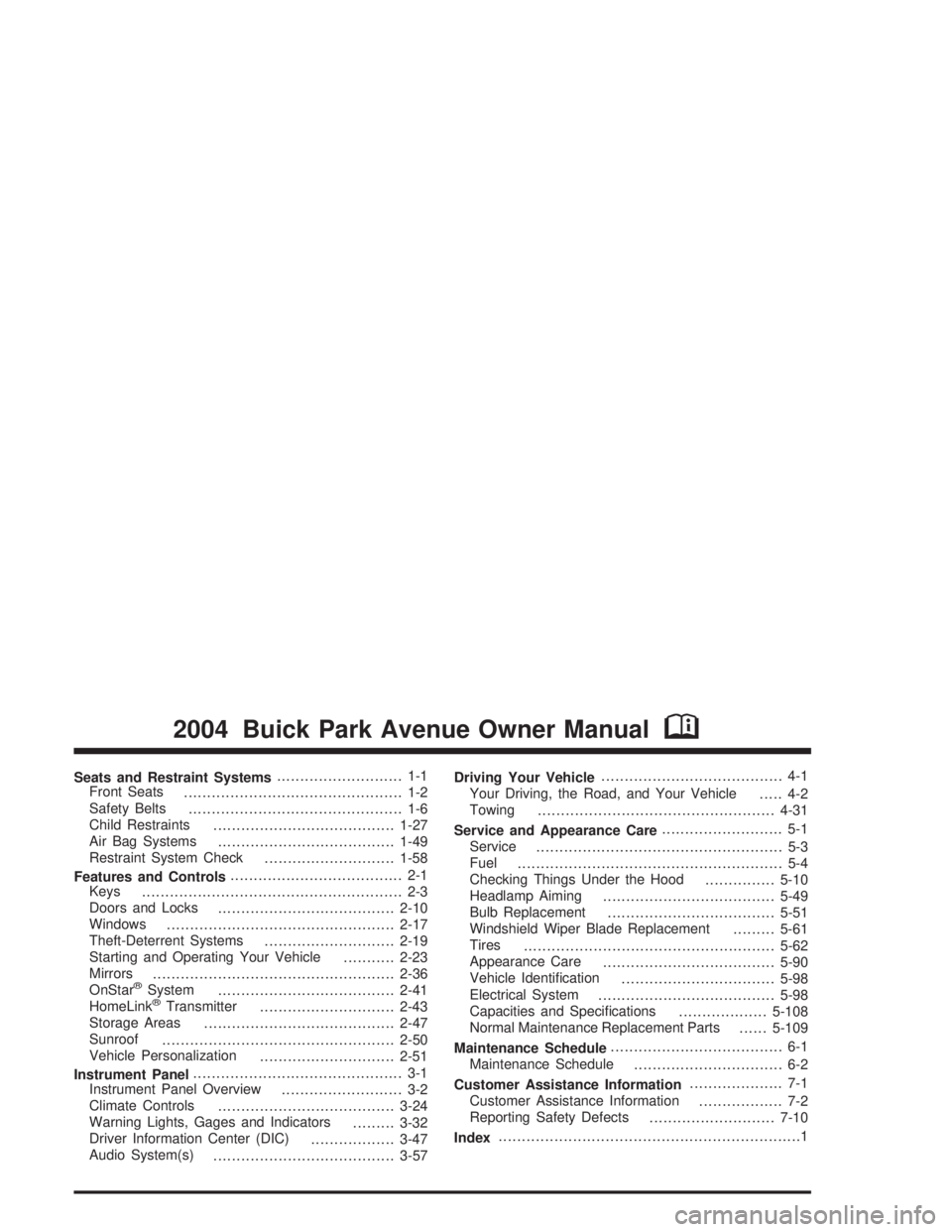 BUICK PARK AVENUE 2004  Owners Manual Seats and Restraint Systems........................... 1-1
Front Seats
............................................... 1-2
Safety Belts
.............................................. 1-6
Child Restrai