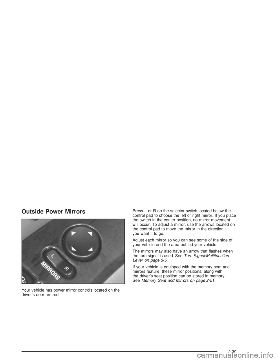 BUICK PARK AVENUE 2004 Owners Manual Outside Power Mirrors
Your vehicle has power mirror controls located on the
driver’s door armrest.Press L or R on the selector switch located below the
control pad to choose the left or right mirror BUICK PARK AVENUE 2004 Owners Manual Outside Power Mirrors
Your vehicle has power mirror controls located on the
driver’s door armrest.Press L or R on the selector switch located below the
control pad to choose the left or right mirror