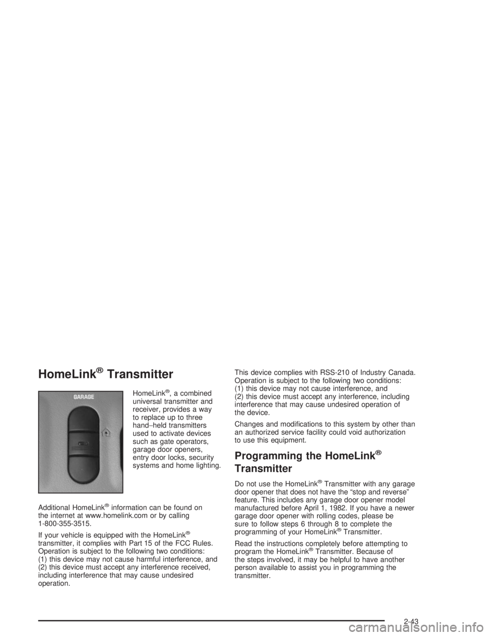 BUICK PARK AVENUE 2004  Owners Manual HomeLink®Transmitter
HomeLink®, a combined
universal transmitter and
receiver, provides a way
to replace up to three
hand−held transmitters
used to activate devices
such as gate operators,
garage 