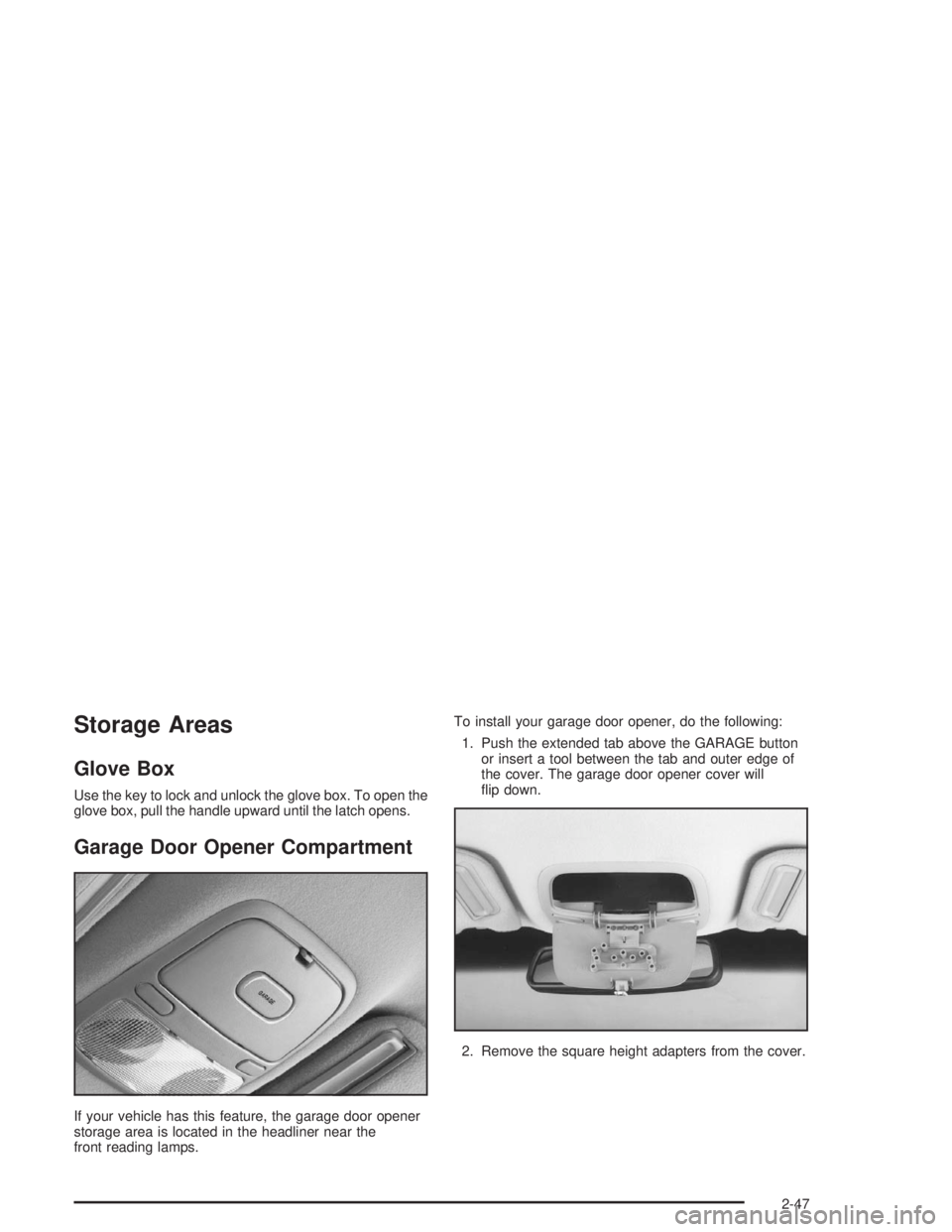 BUICK PARK AVENUE 2004 Owners Manual Storage Areas
Glove Box
Use the key to lock and unlock the glove box. To open the
glove box, pull the handle upward until the latch opens.
Garage Door Opener Compartment
If your vehicle has this featu BUICK PARK AVENUE 2004 Owners Manual Storage Areas
Glove Box
Use the key to lock and unlock the glove box. To open the
glove box, pull the handle upward until the latch opens.
Garage Door Opener Compartment
If your vehicle has this featu