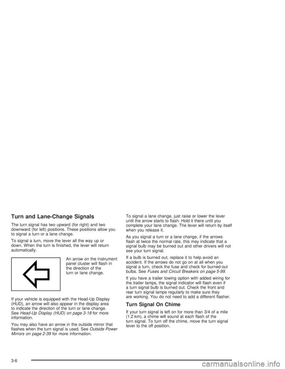 BUICK PARK AVENUE 2004  Owners Manual Turn and Lane-Change Signals
The turn signal has two upward (for right) and two
downward (for left) positions. These positions allow you
to signal a turn or a lane change.
To signal a turn, move the l