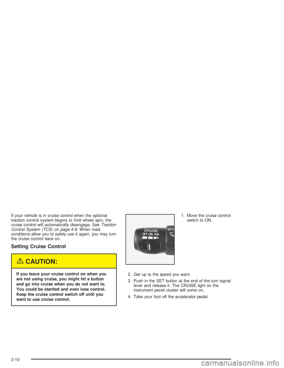 BUICK PARK AVENUE 2004  Owners Manual If your vehicle is in cruise control when the optional
traction control system begins to limit wheel spin, the
cruise control will automatically disengage. SeeTraction
Control System (TCS) on page 4-9